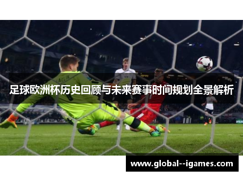 足球欧洲杯历史回顾与未来赛事时间规划全景解析