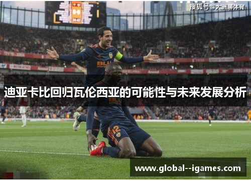 迪亚卡比回归瓦伦西亚的可能性与未来发展分析