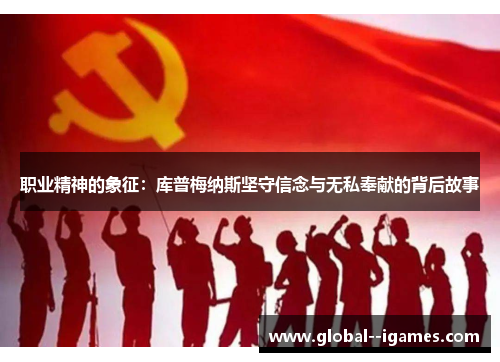 职业精神的象征：库普梅纳斯坚守信念与无私奉献的背后故事
