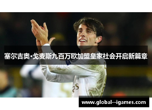 塞尔吉奥·戈麦斯九百万欧加盟皇家社会开启新篇章